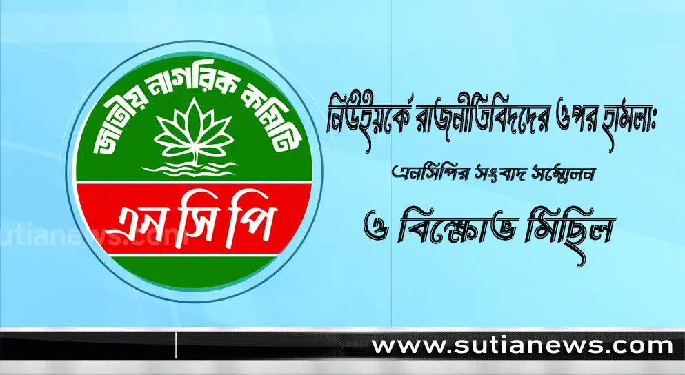 নিউইয়র্কে রাজনীতিবিদদের ওপর হামলা: এনসিপির সংবাদ সম্মেলন ও বিক্ষোভ মিছিল
