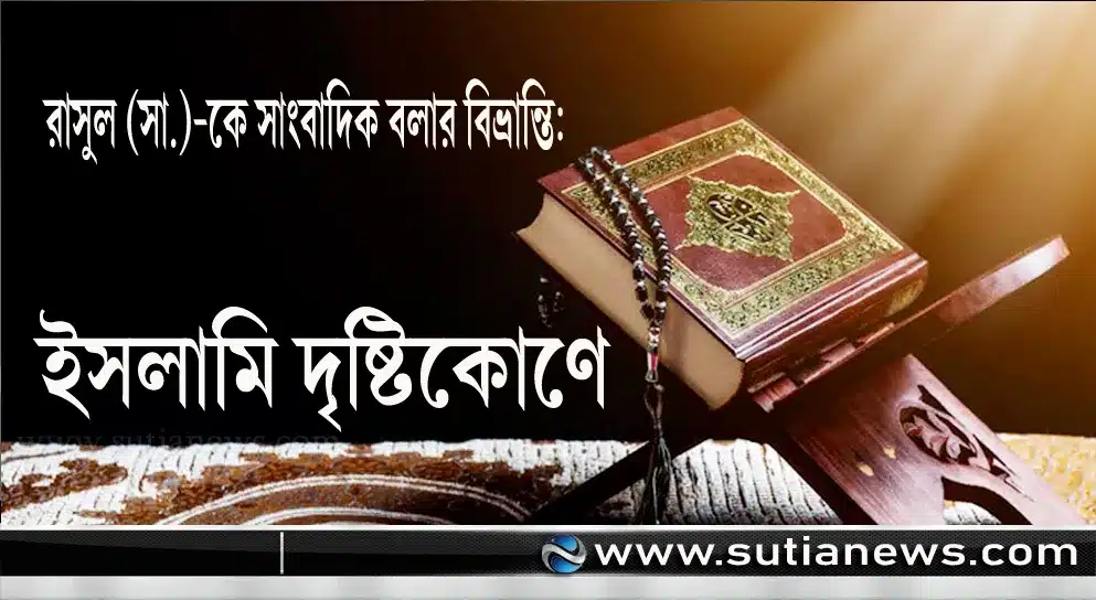 রাসুল (সা.)-কে ‘সাংবাদিক’ বলার বিভ্রান্তি: ইসলামি দৃষ্টিকোণে বিশ্লেষণধর্ম-বিশেষ প্রতিবেদন