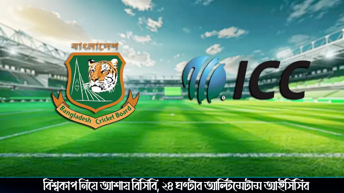 বিশ্বকাপ নিয়ে আশায় বিসিবি, ২৪ ঘণ্টার আল্টিমেটাম আইসিসির